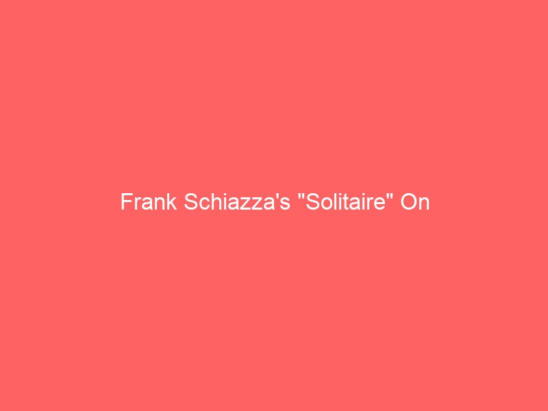 Frank Schiazza's "Solitaire" On Its Way