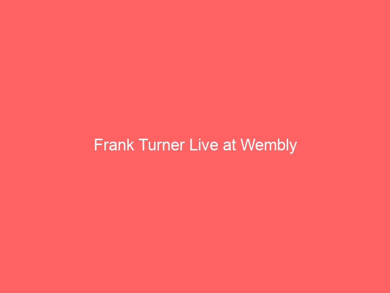 Frank Turner Live at Wembly "Photosynthesis",  Reviewed
