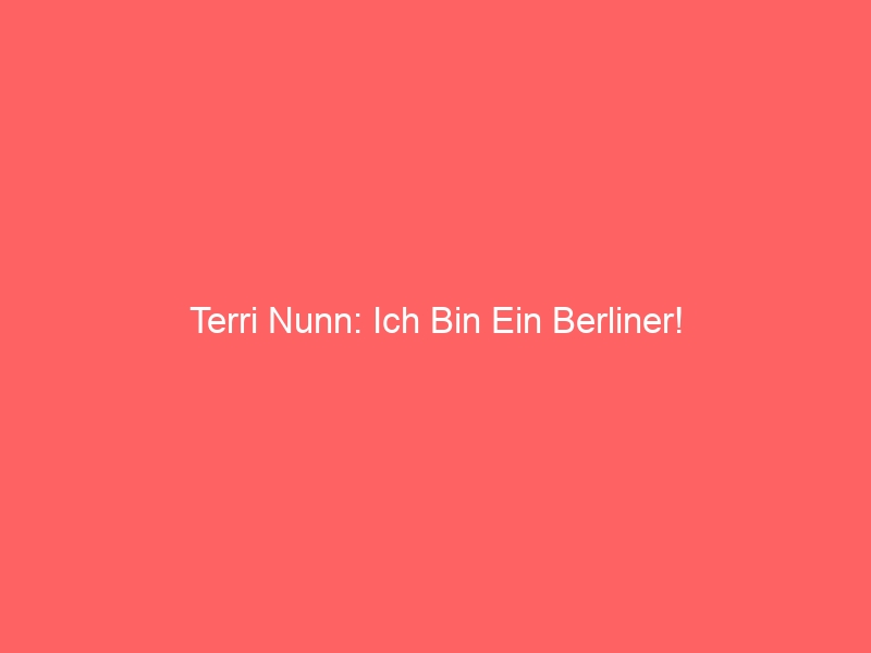 Terri Nunn: Ich Bin Ein Berliner!