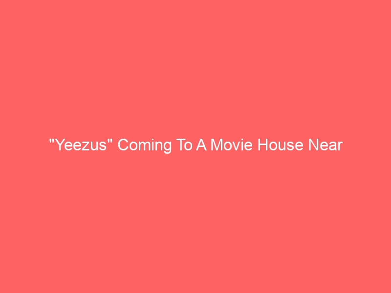 "Yeezus" Coming To A Movie House Near You